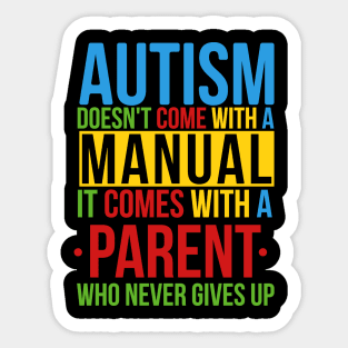 Autism Doesn't Come With A Manual It Comes With A Parent Who Never Gives Up Sticker